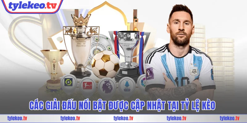 Các giải đấu nổi bật được cập nhật tại tỷ lệ kèo
