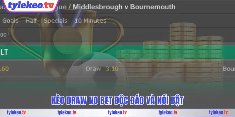Kèo Draw No Bet độc đáo và nổi bật