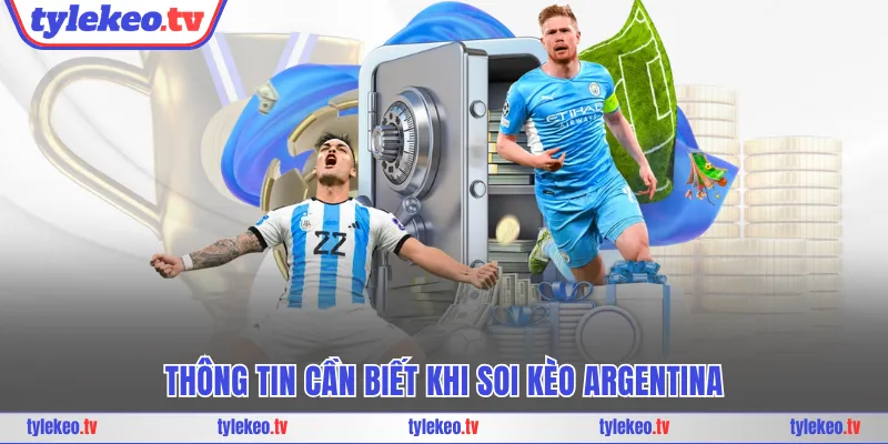 Thông tin cần biết khi soi kèo Argentina