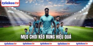 Mẹo chơi kèo rung hiệu quả